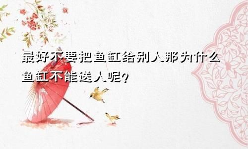 舊魚缸送人最忌三件事，舊魚缸送人最忌三件事需謹慎，舊魚缸送人最忌三件事