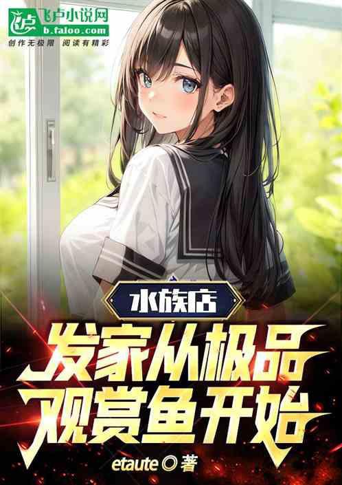 水族店發家從極品魚開始小說【《水族店:發家從極品觀賞魚開始》】