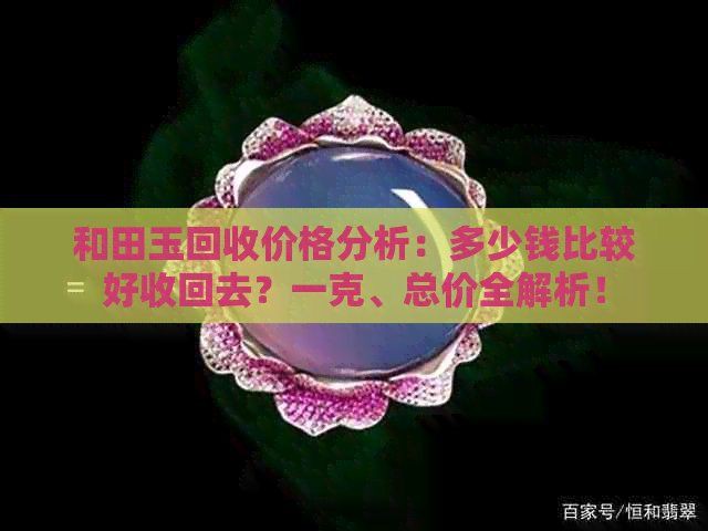 和田玉回收價目表，和田玉回收價格一般多少錢 和田玉回收價目表，和田玉回收價格一般多少錢 全國水族館企業名錄 第7張