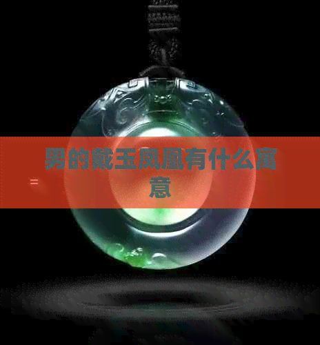 男帶鳳凰的民間說法，臺州19樓男的戴玉鳳凰有什么寓意和象征意義