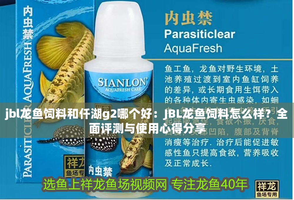 jbl龍魚飼料和仟湖g2哪個好：JBL龍魚飼料怎么樣？全面評測與使用心得分享