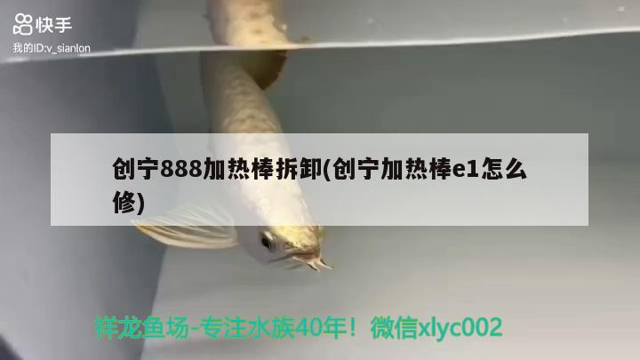 創寧888加熱棒拆卸(創寧加熱棒e1怎么修)